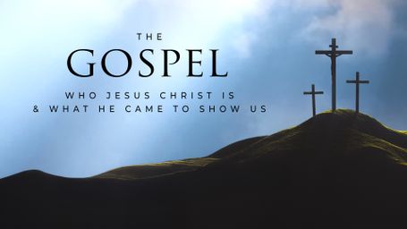 The Gospel: Who Jesus Christ Is and What He Came to Show Us