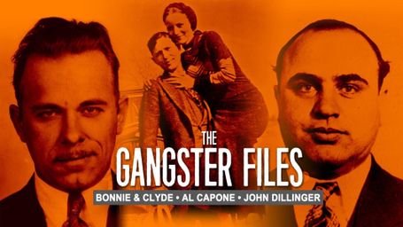 The Gangster Files: Bonnie & Clyde, Al Capone, John Dillinger