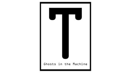 T: Ghosts in the Machine