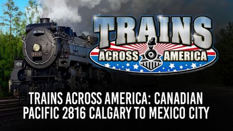 Trains Across America: Canadian Pacific 2816 Calgary To Mexico City