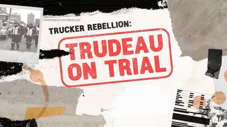 Trucker Rebellion: Trudeau on Trial