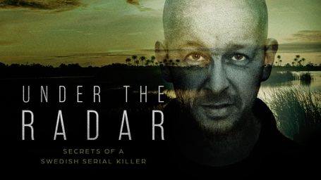 Under the Radar - Secrets of a Swedish Serial Killer
