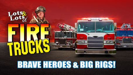 Lots & Lots of Fire Trucks: Brave Heroes and Big Rigs
