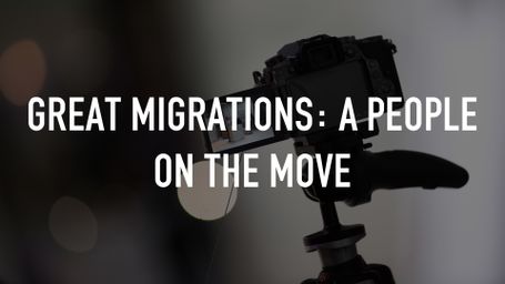 Great Migrations: A People on the Move