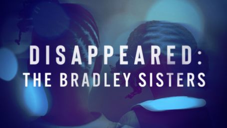 Disappeared: The Bradley Sisters