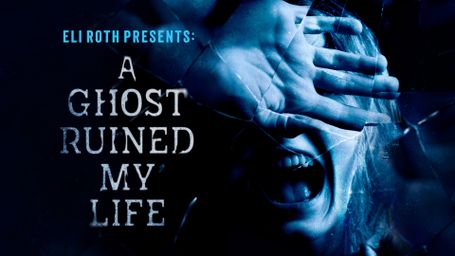 Eli Roth Presents: A Ghost Ruined My Life