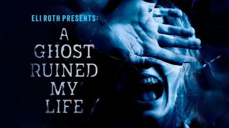 Eli Roth Presents: A Ghost Ruined My Life