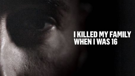 I Killed My Family When I Was 16