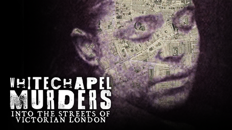 The Whitechapel Murders: Into the Streets of Victorian London