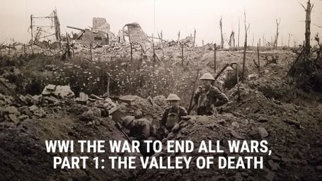 WWI the War to End All Wars, Part 1: The Valley of Death