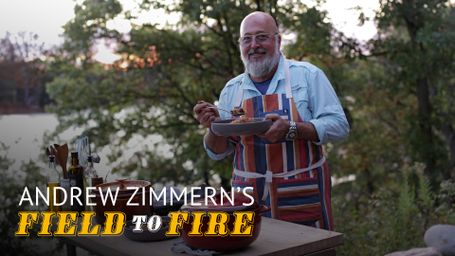 Andrew Zimmern's Field to Fire