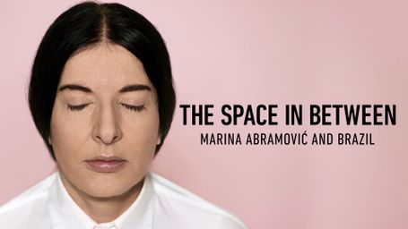 MARINA ABRAMOVIC IN BRAZIL: THE SPACE IN BETWEEN