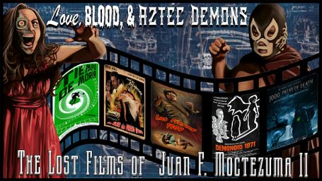Love Blood & Aztec Demons: The Lost Films of Juan F Moctezuma II
