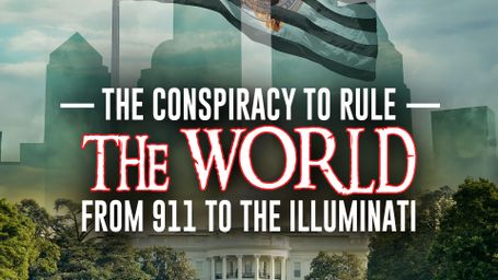 The Conspiracy to Rule the World: From 911 to the Illuminati