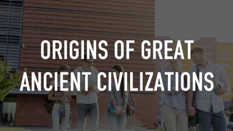 Origins of Great Ancient Civilizations