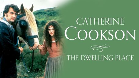 Catherine Cookson's The Dwelling Place