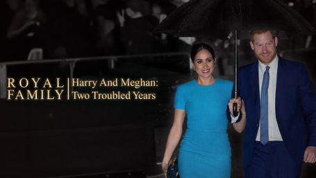 Royal Family | Harry And Meghan: Two Troubled Years