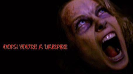 Oops! You're a Vampire