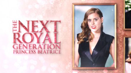 The Next Royal Generation: Princess Beatrice