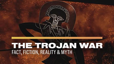 The Trojan War: Fact, Fiction, Reality & Myth
