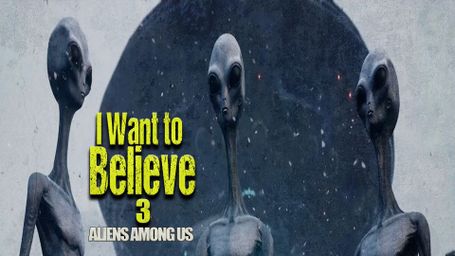 I Want to Believe 3: Aliens Among Us