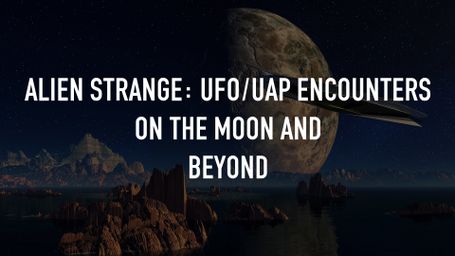 Alien Strange: UFO/UAP Encounters on the Moon and Beyond