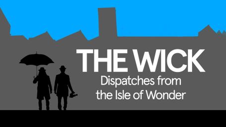 The Wick: Dispatches from the Isle of Wonder