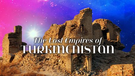The Lost Empires of Turkmenistan