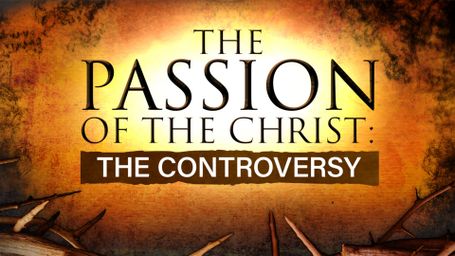 The Passion of the Christ: The Controversy